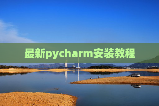 最新pycharm安装教程 最新pycharm安装教程